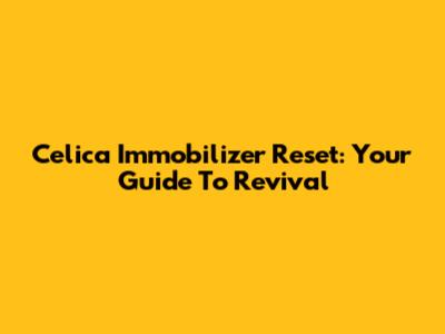 Celica Immobilizer Reset: Your Guide To Revival