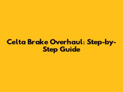 Celta Brake Overhaul: Step-by-Step Guide