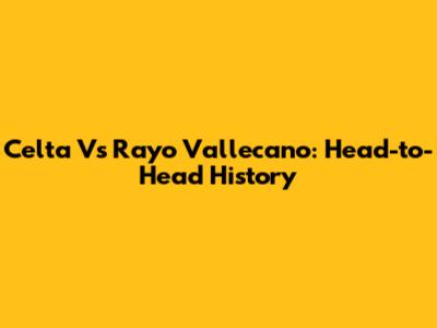 Celta Vs Rayo Vallecano: Head-to-Head History