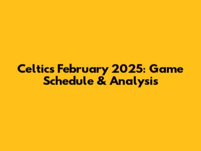 Celtics February 2025: Game Schedule & Analysis
