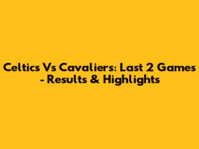 Celtics Vs Cavaliers: Last 2 Games - Results & Highlights