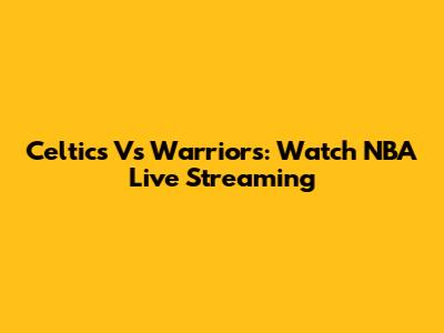 Celtics Vs Warriors: Watch NBA Live Streaming