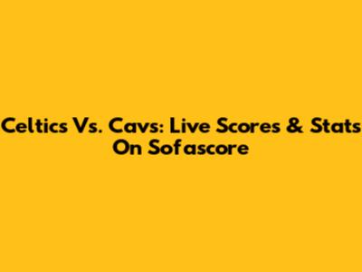 Celtics Vs. Cavs: Live Scores & Stats On Sofascore