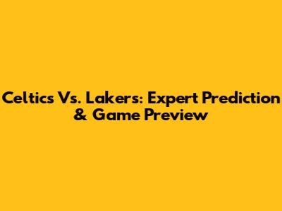 Celtics Vs. Lakers: Expert Prediction & Game Preview
