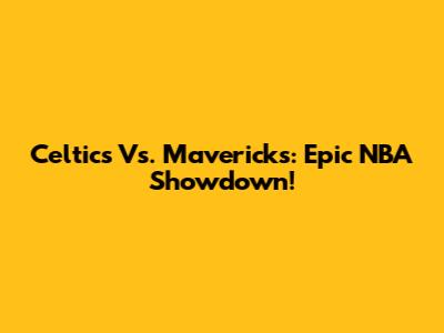 Celtics Vs. Mavericks: Epic NBA Showdown!