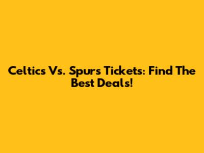 Celtics Vs. Spurs Tickets: Find The Best Deals!