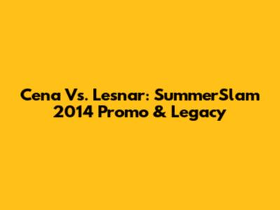 Cena Vs. Lesnar: SummerSlam 2014 Promo & Legacy
