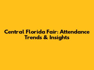 Central Florida Fair: Attendance Trends & Insights