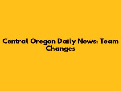 Central Oregon Daily News: Team Changes