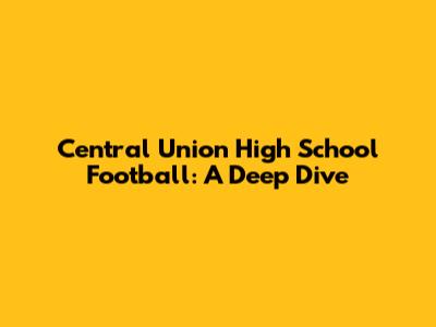 Central Union High School Football: A Deep Dive