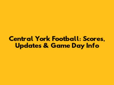Central York Football: Scores, Updates & Game Day Info