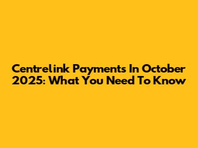 Centrelink Payments In October 2025: What You Need To Know