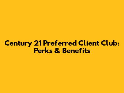 Century 21 Preferred Client Club: Perks & Benefits
