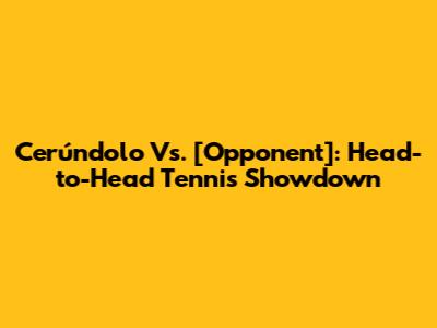 Cerúndolo Vs. [Opponent]: Head-to-Head Tennis Showdown