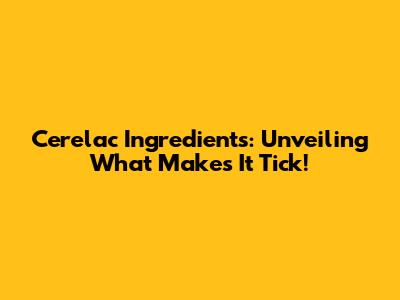 Cerelac Ingredients: Unveiling What Makes It Tick!