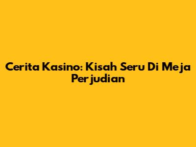 Cerita Kasino: Kisah Seru Di Meja Perjudian