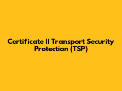 Certificate II Transport Security Protection (TSP)