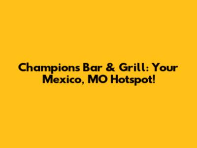 Champions Bar & Grill: Your Mexico, MO Hotspot!