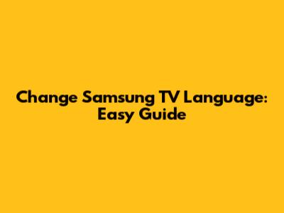 Change Samsung TV Language: Easy Guide