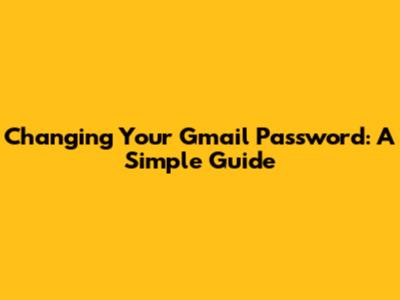 Changing Your Gmail Password: A Simple Guide