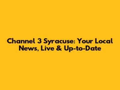 Channel 3 Syracuse: Your Local News, Live & Up-to-Date