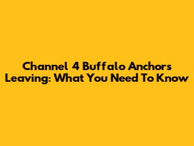 Channel 4 Buffalo Anchors Leaving: What You Need To Know