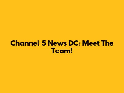 Channel 5 News DC: Meet The Team!