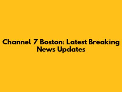 Channel 7 Boston: Latest Breaking News Updates