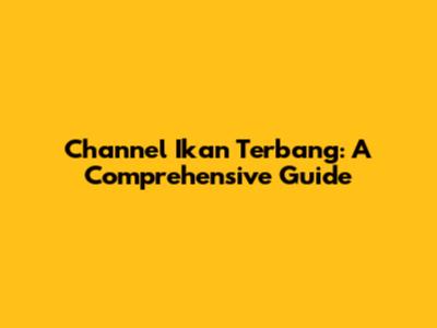 Channel Ikan Terbang: A Comprehensive Guide