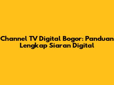 Channel TV Digital Bogor: Panduan Lengkap Siaran Digital