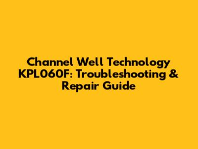 Channel Well Technology KPL060F: Troubleshooting & Repair Guide