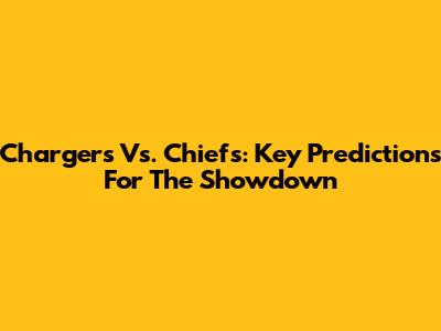 Chargers Vs. Chiefs: Key Predictions For The Showdown