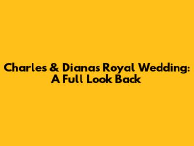 Charles & Diana's Royal Wedding: A Full Look Back