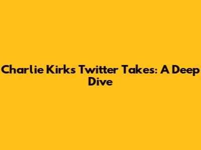 Charlie Kirk's Twitter Takes: A Deep Dive