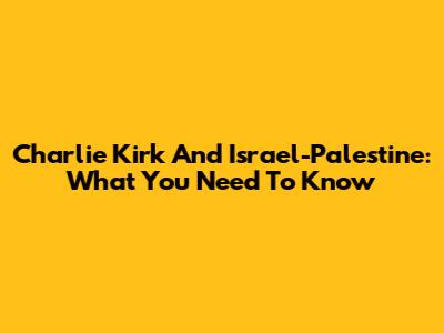 Charlie Kirk And Israel-Palestine: What You Need To Know