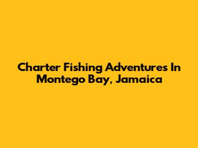 Charter Fishing Adventures In Montego Bay, Jamaica