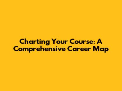 Charting Your Course: A Comprehensive Career Map