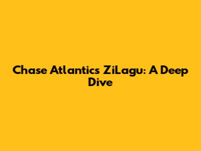 Chase Atlantic's ZiLagu: A Deep Dive