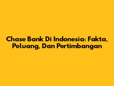 Chase Bank Di Indonesia: Fakta, Peluang, Dan Pertimbangan