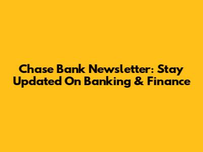 Chase Bank Newsletter: Stay Updated On Banking & Finance