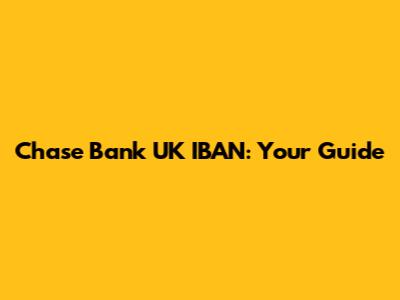 Chase Bank UK IBAN: Your Guide