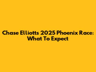 Chase Elliott's 2025 Phoenix Race: What To Expect