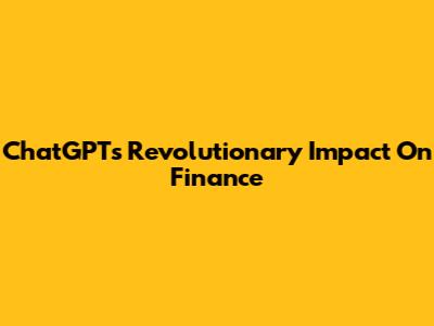 ChatGPT's Revolutionary Impact On Finance