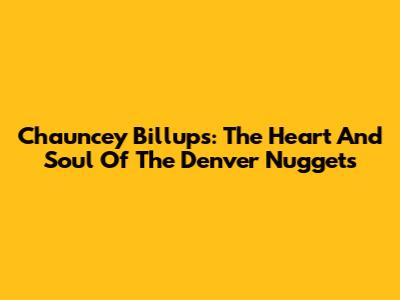 Chauncey Billups: The Heart And Soul Of The Denver Nuggets