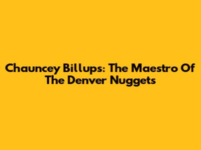 Chauncey Billups: The Maestro Of The Denver Nuggets