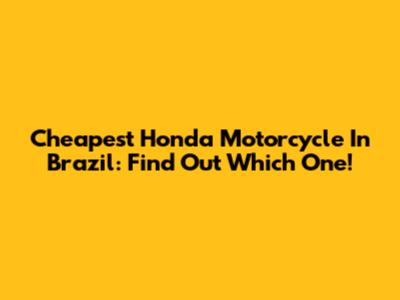 Cheapest Honda Motorcycle In Brazil: Find Out Which One!