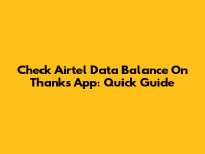 Check Airtel Data Balance On Thanks App: Quick Guide