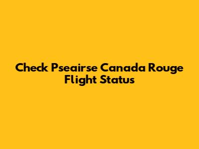 Check Pseairse Canada Rouge Flight Status