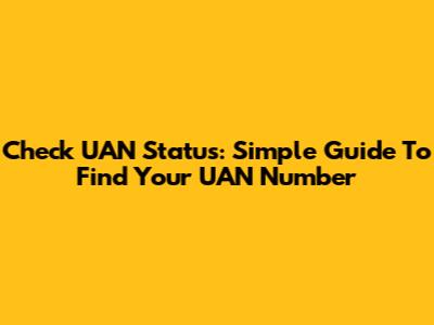 Check UAN Status: Simple Guide To Find Your UAN Number