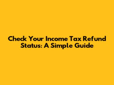 Check Your Income Tax Refund Status: A Simple Guide